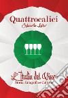 Quattrocalici. L'Italia del vino. Storia, enografia e cultura. Ediz. illustrata libro di Leder Marcello