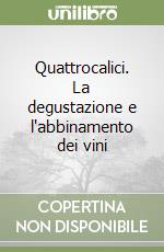 Quattrocalici. La degustazione e l'abbinamento dei vini libro