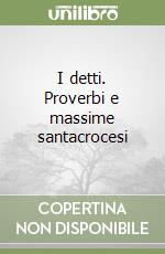 I detti. Proverbi e massime santacrocesi libro