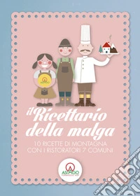 Il Ricettario della malga. 10 ricette di montagna con i ristoratori 7 comuni libro
