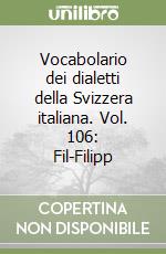 Vocabolario dei dialetti della Svizzera italiana. Vol. 106: Fil-Filipp libro