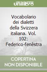 Vocabolario dei dialetti della Svizzera italiana. Vol. 102: Federico-fenèstra libro