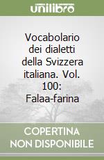 Vocabolario dei dialetti della Svizzera italiana. Vol. 100: Falaa-farina libro