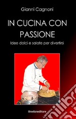 In cucina con passione. Idee dolci e salate per divertirsi libro