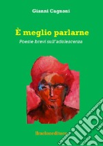 È meglio parlarne. Poesie brevi sull'adolescenza libro