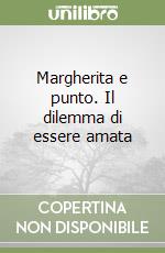 Margherita e punto. Il dilemma di essere amata