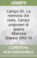 Campo 65. La memoria che resta. Campo prigionieri di guerra Altamura Gravina 1942 43 libro