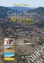 Colle alto ieri altipiani oggi. Viaggio nel tempo... libro