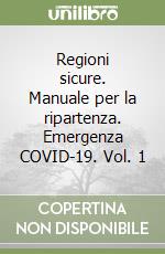 Regioni sicure. Manuale per la ripartenza. Emergenza COVID-19. Vol. 1 libro