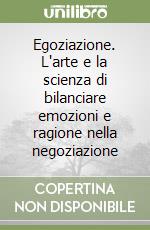 Egoziazione. L'arte e la scienza di bilanciare emozioni e ragione nella negoziazione libro