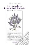 La lavanda in Provincia di Imperia. Storia di una essenza libro di Giacobbe Alessandro