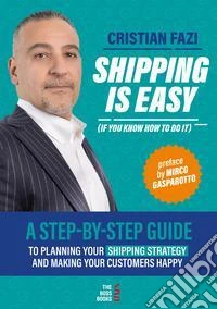 Shipping is easy (if you know how to do it). A step-by-step guide to planning your shipping strategy and making your customers happy libro