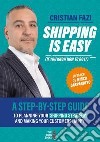 Shipping is easy (if you know how to do it). A step-by-step guide to planning your shipping strategy and making your customers happy libro di Fazi Cristian