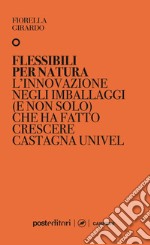 Flessibili per natura. L'innovazione negli imballaggi (e non solo) che ha fatto crescere Castagna Univel