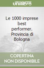 Le 1000 imprese best performer. Provincia di Bologna libro