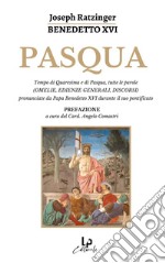 Pasqua. Tempo di Quaresima e di Pasqua, tutte le parole (omelie, edienze generali, discorsi) pronunciate da Papa Benedetto XVI durante il suo pontificato