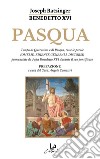 Pasqua. Tempo di Quaresima e di Pasqua, tutte le parole (omelie, edienze generali, discorsi) pronunciate da Papa Benedetto XVI durante il suo pontificato libro