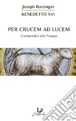 Per crucem ad lucem. In cammino verso la Pasqua libro