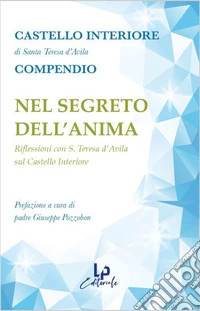Nel segreto dell'anima. Riflessioni con Suor Teresa D`Avila sul Castello Interiore libro