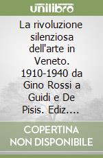 La rivoluzione silenziosa dell'arte in Veneto. 1910-1940 da Gino Rossi a Guidi e De Pisis. Ediz. illustrata