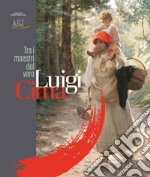 Luigi Cima. Tra i maestri del vero. Ediz. illustrata libro