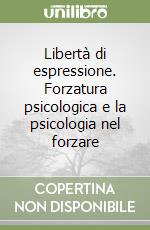 Libertà di espressione. Forzatura psicologica e la psicologia nel forzare libro