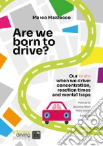 Are we born to drive? Our brain when we drive: concentration, reaction times and mental traps. Nuova ediz.