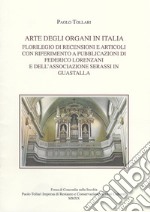 Arte degli organi in Italia. Florilegio di recensioni e articoli con riferimento a pubblicazioni di Federico Lorenzani e dell'Associazione Serassi in Guastalla libro