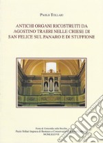 Antichi organi ricostruiti da Agostino Traeri nelle chiese di San Felice sul Panaro e di Stuffione. Ediz. illustrata libro