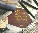 Per correr migliori acque alza le vele. Ricordi della navigazione sebina libro