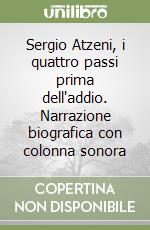 Sergio Atzeni, i quattro passi prima dell'addio. Narrazione biografica con colonna sonora libro