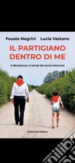 Il partigiano dentro di me. La Resistenza ai tempi dei senza memoria