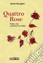 Quattro rose. Fiabe che colorano la realtà libro