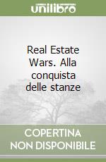 Real Estate Wars. Alla conquista delle stanze libro