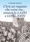 C'era un ragazzo che come me... amava la Lazio e Long John libro