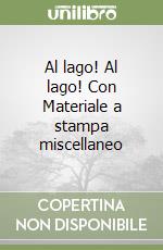 Al lago! Al lago! Con Materiale a stampa miscellaneo libro