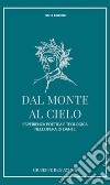 Dal monte al cielo. Esperienza poetica e teologica nell'opera di Dante. Ediz. ampliata libro