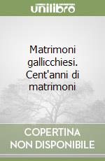 Matrimoni gallicchiesi. Cent'anni di matrimoni libro