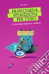 Francigena: istruzioni per l'uso. Diario di una viaggiatrice semiseria. A Roma a piedi su uno dei cammini più antichi del mondo libro