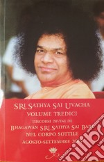 Sri Sathya Sai Uvacha. Discorsi divini di Bhagawan Sri Sathya Sai Baba nel corpo sottile. Vol. 13 libro