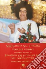 Sri Sathya Sai Uvacha. Discorsi divini di Bagawan Sri Sathya Sai Baba nel corpo sottile. Vol. 11 libro