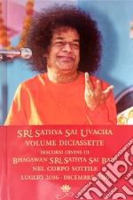 Sri Sathya Sai Uvacha. Discorsi divini di Bhagawan Sri Sathya Sai Baba nel corpo sottile. Vol. 17: Luglio 2016-Dicembre 2016 libro