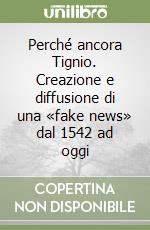 Perché ancora Tignio. Creazione e diffusione di una «fake news» dal 1542 ad oggi