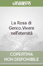 La Rosa di Gerico.Vivere nell'eternità libro