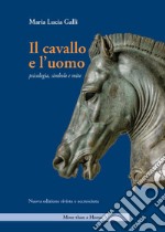 Il cavallo e l'uomo. Psicologia, simbolo e mito. Nuova ediz.