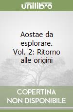 Aostae da esplorare. Vol. 2: Ritorno alle origini libro