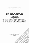 Il mondo. Una smagliante utopia nel solco della ragione libro di Corvisieri Alessandro