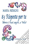 83 risposte per te. Libera i tuoi sogni... e vola! libro di Rebolino Marisa