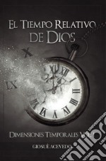 El tiempo relativo de Dios. Dimensiones temporales libro