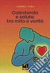 Colesterolo e salute: tra mito e verità libro